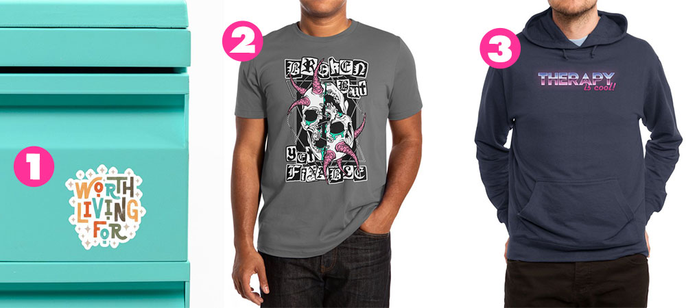 1. “Worth Living For” Sticker by Abby Armour Letter, 2. “Broken But Fixable” Men’s Shirt by von Kowen, 3. “Therapy is Cool!” Pullover Hoody by midwifesmarket