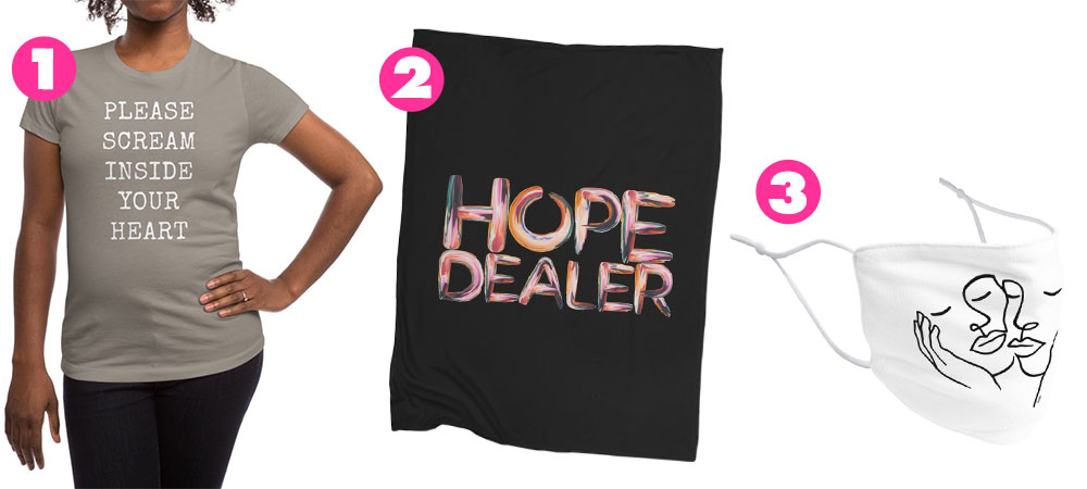 1. “2020” Women’s Shirt by CorpseMouth, 2. “Hope Dealer” Blanket by Hands on Hope, 3. “Take Care of Each Other” Face Mask by ninhol