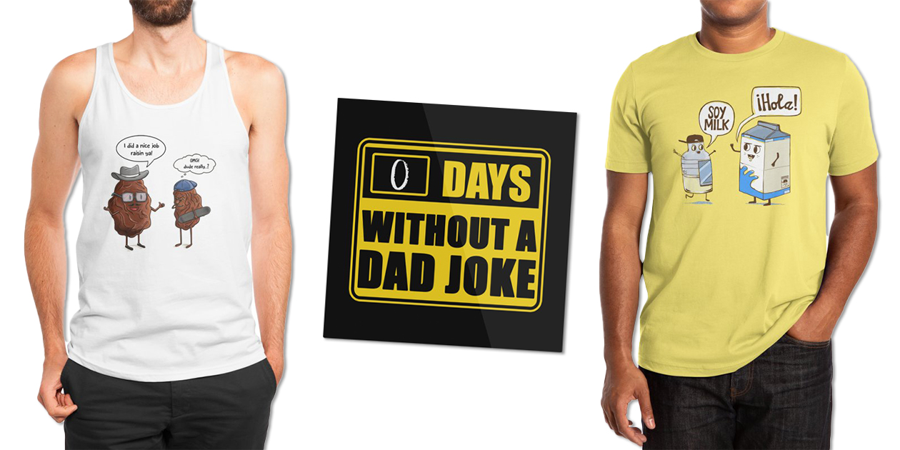 “Poor Dad Joke” Men’s Regular Tank by carocreative89, “Caution Dad Jokes” Mounted Aluminum Print by fishbiscuit, and “Soy Milk” Men’s Extra-Soft T-Shirt by Thomas Orrow