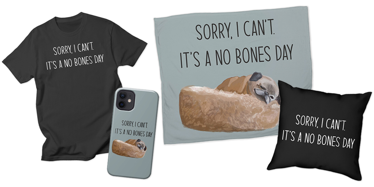 "No Bones Day" Regular T-Shirt, Phone Case, Fleece Blanket, and Throw Pillow