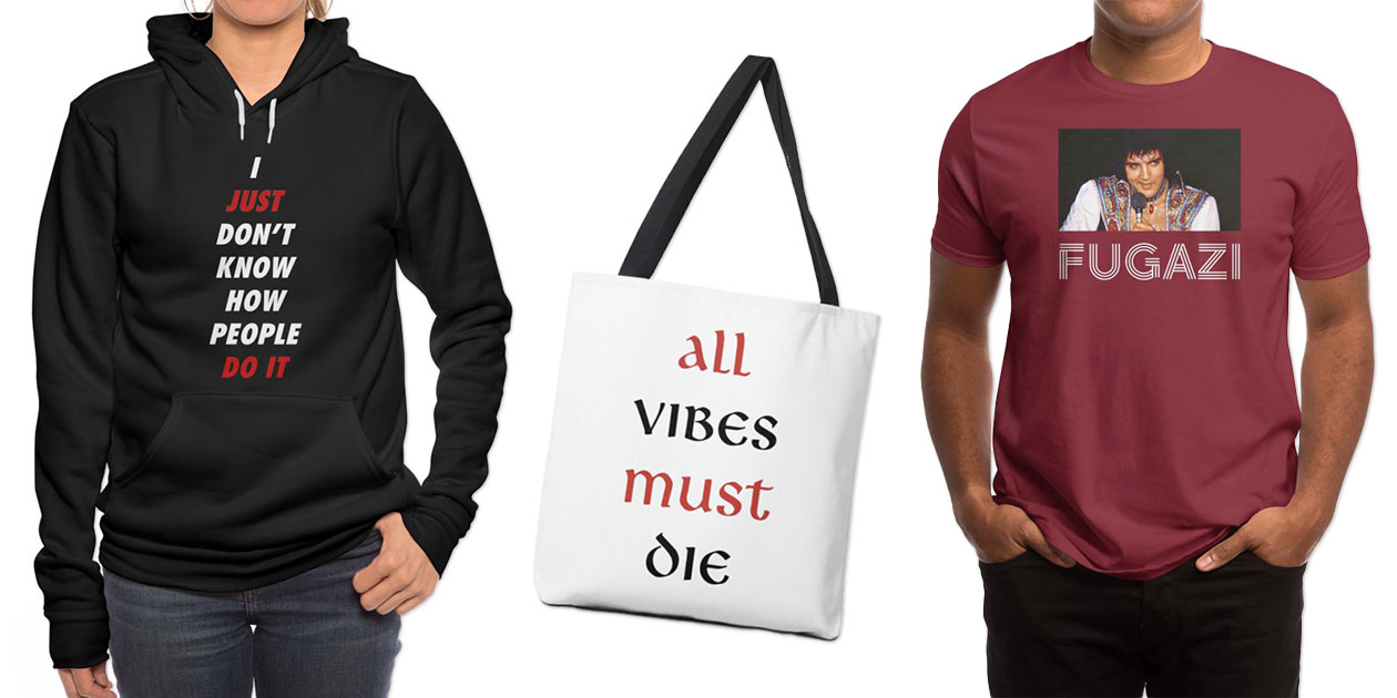Featured Designs: “I Just Don’t Know How People Do It” Women’s Sponge Fleece Hoody | “All Vibes Must Die” Tote Bag | “Fugazi” Men’s Regular T-Shirt
