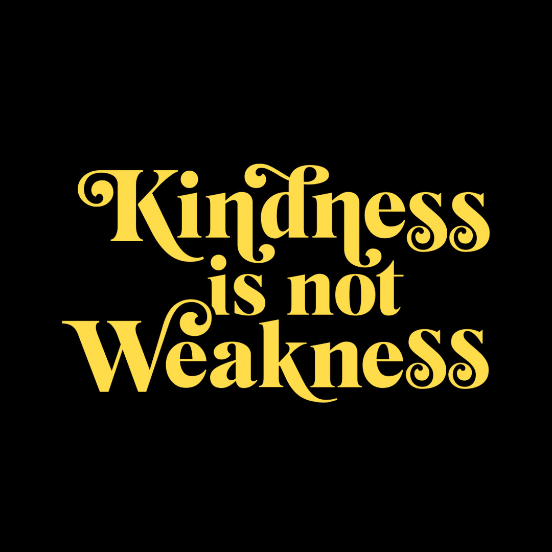 “Kindness is Not Weakness” by campkatie