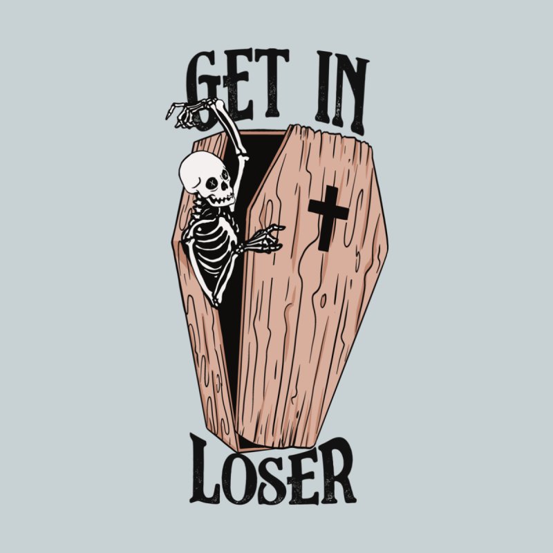 “Get in Loser” by ccelestec